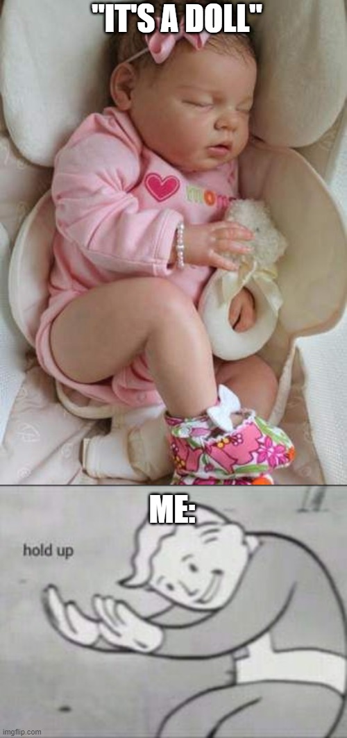 "IT'S A DOLL"; ME: | image tagged in fallout hold up | made w/ Imgflip meme maker