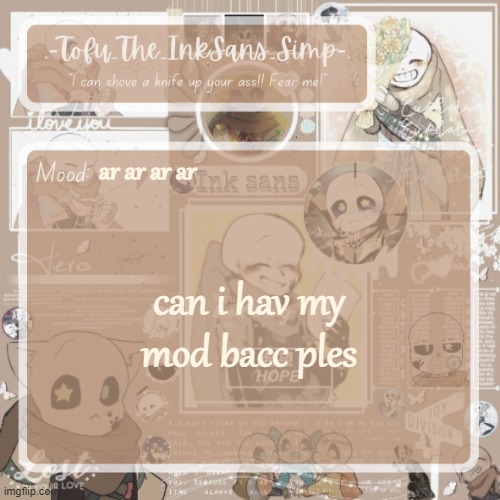 Tofu's Ink Sans temp | ar ar ar ar; can i hav my mod bacc ples | image tagged in tofu's ink sans temp | made w/ Imgflip meme maker
