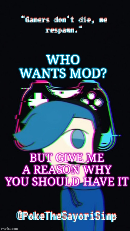 Pokes third gaming temp | WHO WANTS MOD? BUT GIVE ME A REASON WHY YOU SHOULD HAVE IT | image tagged in pokes third gaming temp | made w/ Imgflip meme maker