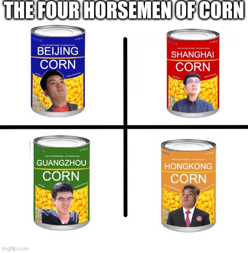 Blank Starter Pack |  THE FOUR HORSEMEN OF CORN | image tagged in memes,blank starter pack,corn,funny memes,chinese | made w/ Imgflip meme maker