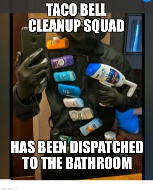 taco bell alert | TACO BELL CLEANUP SQUAD; HAS BEEN DISPATCHED TO THE BATHROOM | image tagged in call of bathroom,fun,taco bell,memes | made w/ Imgflip meme maker