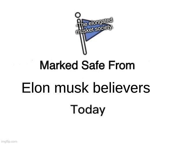 Marked Safe From Meme | Elon musk believers -The elongated musket society. | image tagged in memes,marked safe from | made w/ Imgflip meme maker