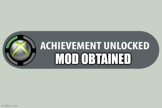 I finally got mod lol theres not much to do | MOD OBTAINED | image tagged in achievement unlocked | made w/ Imgflip meme maker