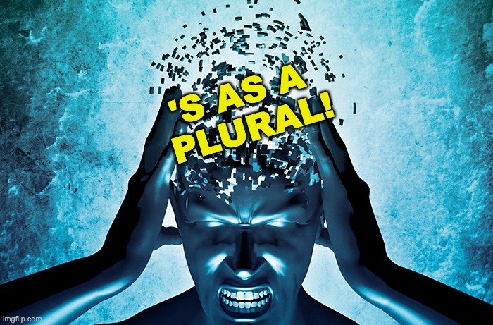 Personal peeve 1000 | 'S AS A 
PLURAL! | image tagged in exploding head,english,punctuation | made w/ Imgflip meme maker