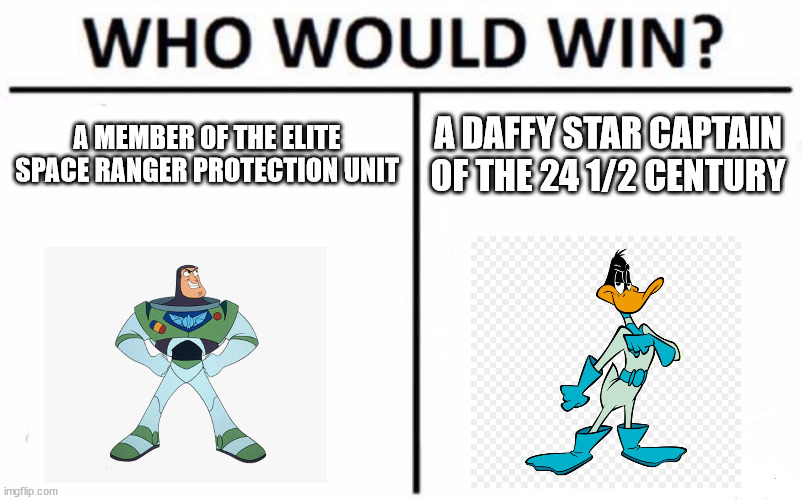 Who Would Win? Meme | A MEMBER OF THE ELITE SPACE RANGER PROTECTION UNIT; A DAFFY STAR CAPTAIN OF THE 24 1/2 CENTURY | image tagged in memes,who would win | made w/ Imgflip meme maker