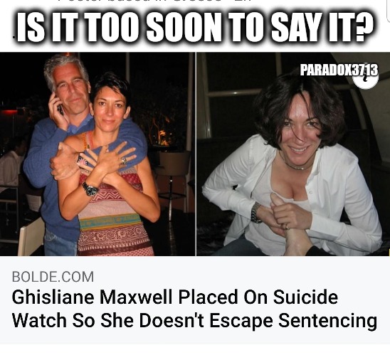 Ghislaine Maxwell didn't kill... | IS IT TOO SOON TO SAY IT? PARADOX3713 | image tagged in memes,politics,jeffrey epstein,pedophile,joe biden,history | made w/ Imgflip meme maker