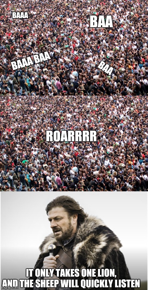 Leo di caprio | BAAA; BAA; BAAA BAA; BAA; ROARRRR; IT ONLY TAKES ONE LION, AND THE SHEEP WILL QUICKLY LISTEN | image tagged in crowd of people,sean bean | made w/ Imgflip meme maker