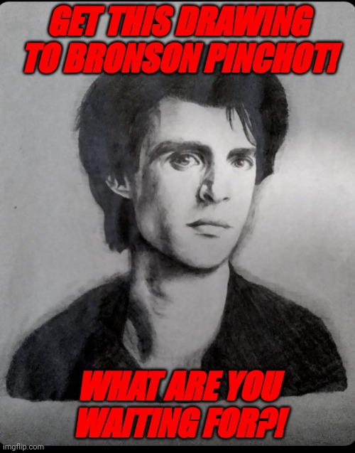 Bronson Pinchot drawing |  GET THIS DRAWING TO BRONSON PINCHOT! WHAT ARE YOU WAITING FOR?! | image tagged in bronson pinchot drawing,art,drawing,trending,trending now,like and share | made w/ Imgflip meme maker