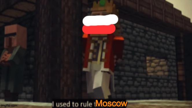 I used to rule the world | Moscow | image tagged in i used to rule the world | made w/ Imgflip meme maker