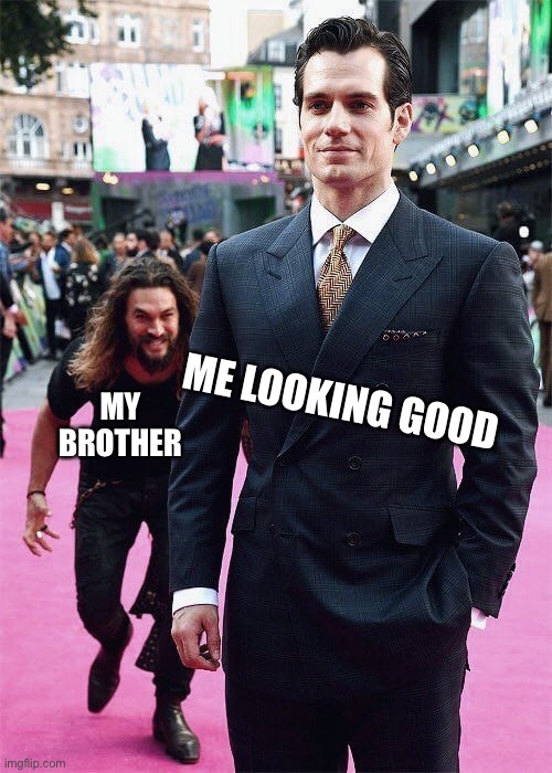 Aquaman Sneaking up on Superman | MY BROTHER; ME LOOKING GOOD | image tagged in aquaman sneaking up on superman | made w/ Imgflip meme maker