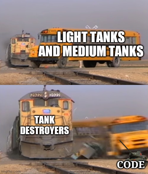 Wotb and Wot In A Nutshell |  LIGHT TANKS AND MEDIUM TANKS; TANK DESTROYERS; CODE | image tagged in a train hitting a school bus | made w/ Imgflip meme maker