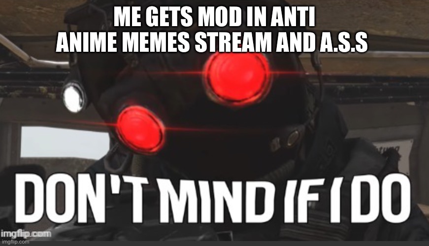 Don’t mind if i do | ME GETS MOD IN ANTI ANIME MEMES STREAM AND A.S.S | image tagged in don t mind if i do | made w/ Imgflip meme maker