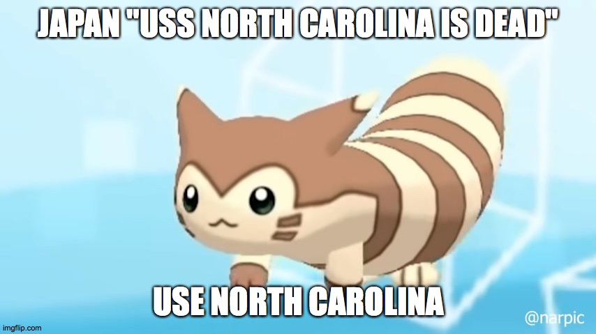 they did that 6 times | JAPAN "USS NORTH CAROLINA IS DEAD"; USE NORTH CAROLINA | image tagged in furret walcc | made w/ Imgflip meme maker