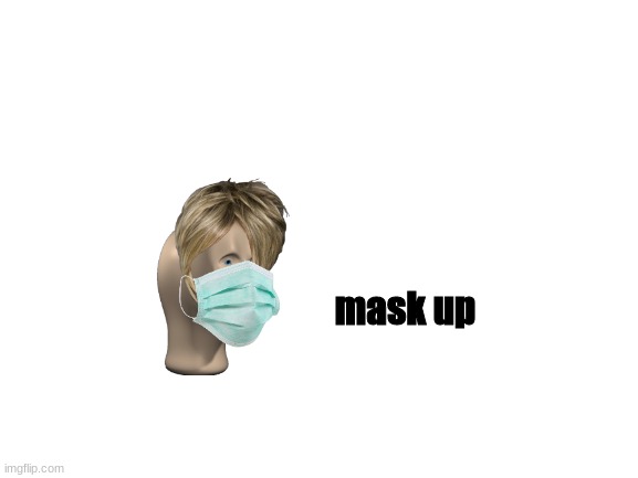 mask up | image tagged in blank white template | made w/ Imgflip meme maker
