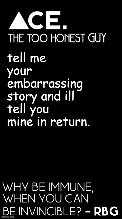 tell me your embarrassing story and ill tell you mine in return. | image tagged in spiralz / ace plain template | made w/ Imgflip meme maker