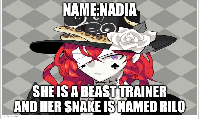 NAME:NADIA SHE IS A BEAST TRAINER AND HER SNAKE IS NAMED RILO | made w/ Imgflip meme maker