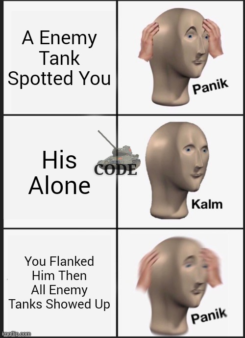 Dont Flank If The Enemy Is Alone | A Enemy Tank Spotted You; His Alone; CODE; You Flanked Him Then All Enemy Tanks Showed Up | image tagged in memes,panik kalm panik | made w/ Imgflip meme maker