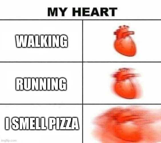 My heart blank | WALKING; RUNNING; I SMELL PIZZA | image tagged in my heart blank | made w/ Imgflip meme maker