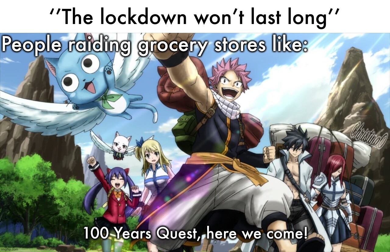 Fairy Tail 100 Years Quest Meme | ‘’The lockdown won’t last long’’; People raiding grocery stores like:; 100 Years Quest, here we come! | image tagged in memes,fairy tail meme,fairy tail 100 years quest,coronavirus,anime meme,fairy tail | made w/ Imgflip meme maker