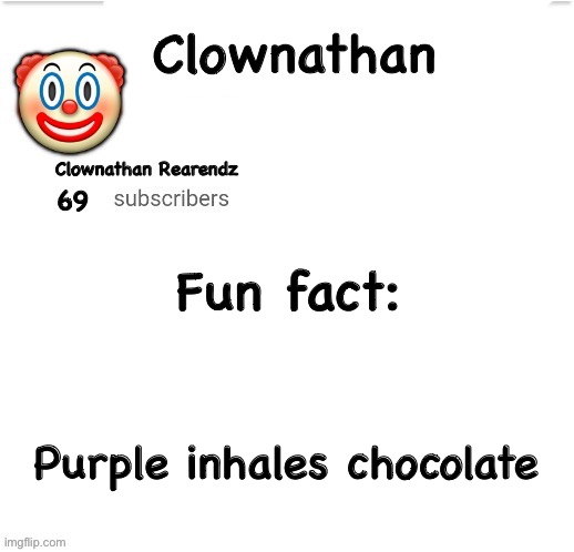 Like some kinda drug | Fun fact:; Purple inhales chocolate | image tagged in clownathan template by jummy | made w/ Imgflip meme maker