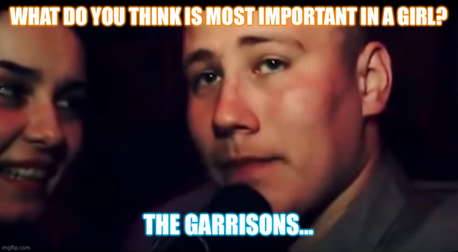 WHAT DO YOU THINK IS MOST IMPORTANT IN A GIRL? THE GARRISONS… | made w/ Imgflip meme maker