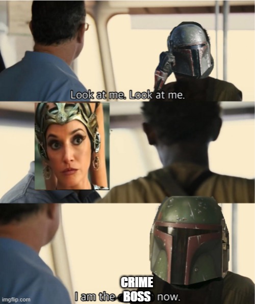 Crime Boss now | CRIME BOSS | image tagged in look at me,boba fett,i'm the captain now,godfather,star wars | made w/ Imgflip meme maker