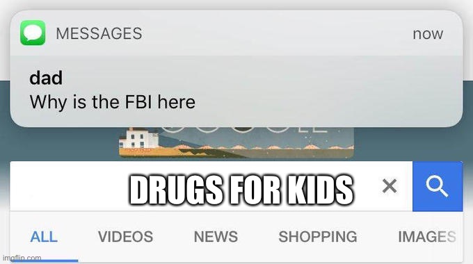 Why is the fbi here? | DRUGS FOR KIDS | image tagged in why is the fbi here | made w/ Imgflip meme maker