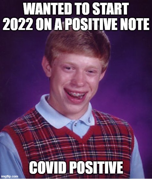 Bad Luck Brian | WANTED TO START 2022 ON A POSITIVE NOTE; COVID POSITIVE | image tagged in memes,bad luck brian | made w/ Imgflip meme maker