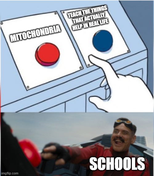 Robotnik Pressing Red Button | TEACH THE THINGS THAT ACTUALLY HELP IN REAL LIFE; MITOCHONDRIA; SCHOOLS | image tagged in robotnik pressing red button | made w/ Imgflip meme maker