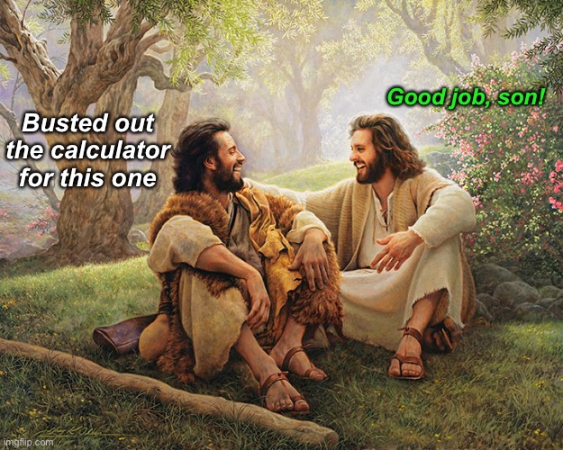 Busted out the calculator for this one Good job, son! | made w/ Imgflip meme maker