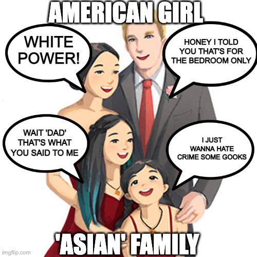 American Girl Doll Corinne Tan | AMERICAN GIRL; HONEY I TOLD YOU THAT'S FOR THE BEDROOM ONLY; WHITE POWER! WAIT 'DAD' THAT'S WHAT YOU SAID TO ME; I JUST WANNA HATE CRIME SOME GOOKS; 'ASIAN' FAMILY | image tagged in american girl doll corinne tan | made w/ Imgflip meme maker