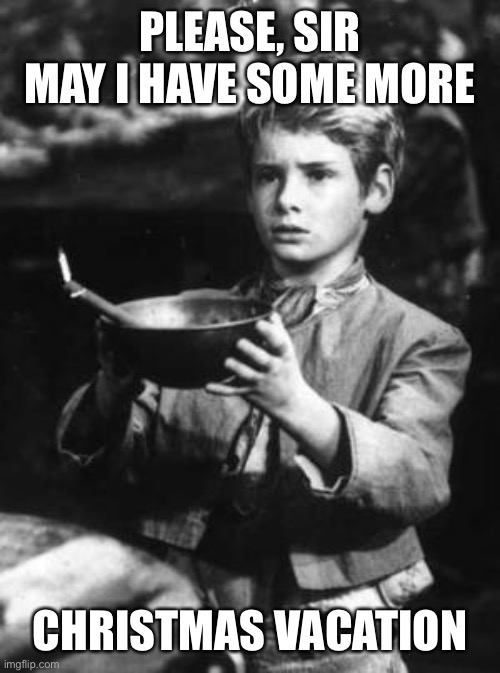Oliver Twist | PLEASE, SIR
MAY I HAVE SOME MORE; CHRISTMAS VACATION | image tagged in more | made w/ Imgflip meme maker