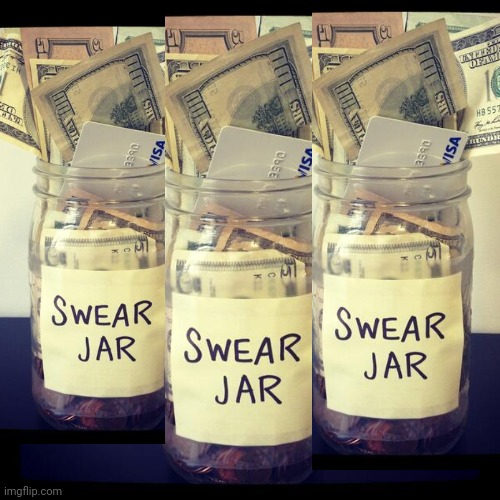 swear jar | image tagged in swear jar | made w/ Imgflip meme maker