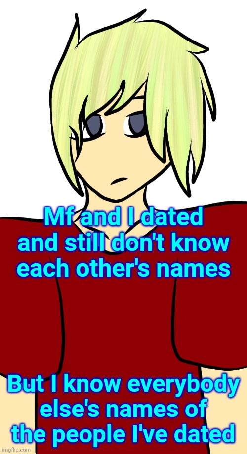 Blonde mf | Mf and I dated and still don't know each other's names; But I know everybody else's names of the people I've dated | image tagged in blonde mf | made w/ Imgflip meme maker