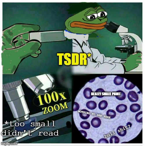 Untitled | TSDR*; REALLY SMALL PRINT; *too small didn't read; NOTHING TO SEE HERE; bull shit? | image tagged in microscope 100x zoom | made w/ Imgflip meme maker