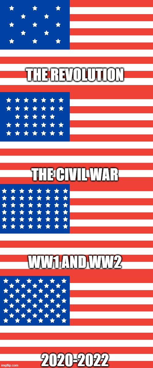 The US flag during times of great difficulty | THE REVOLUTION; THE CIVIL WAR; WW1 AND WW2; 2020-2022 | made w/ Imgflip meme maker