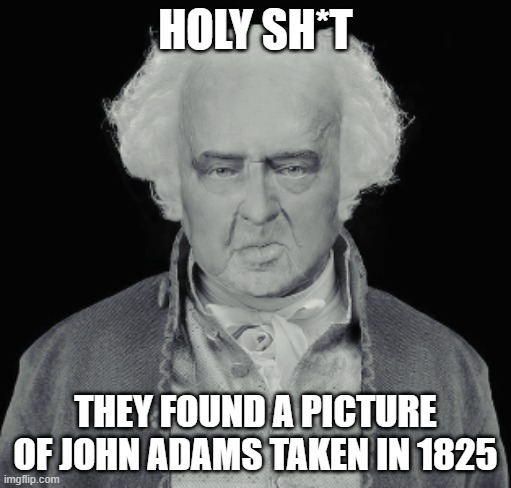 He was 89 and he looks young | HOLY SH*T; THEY FOUND A PICTURE OF JOHN ADAMS TAKEN IN 1825 | made w/ Imgflip meme maker