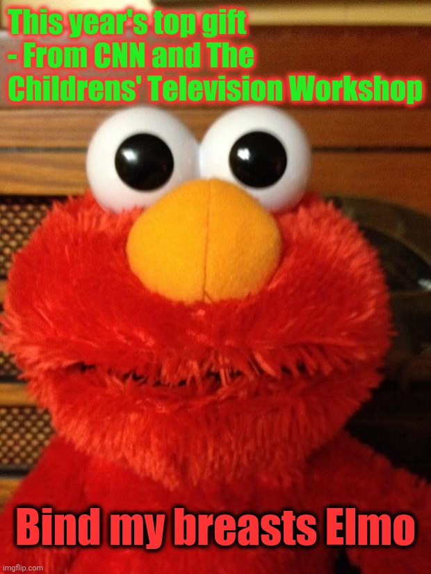 Tickle Me Hell No | This year's top gift - From CNN and The Childrens' Television Workshop; Bind my breasts Elmo | image tagged in tickle me hell no | made w/ Imgflip meme maker