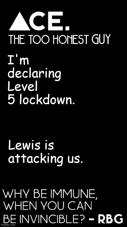 I'm declaring Level 5 lockdown. Lewis is attacking us. | image tagged in spiralz / ace plain template | made w/ Imgflip meme maker