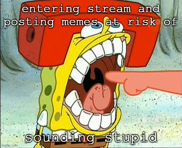 Bite Me | entering stream and posting memes at risk of; sounding stupid | image tagged in butt eater | made w/ Imgflip meme maker