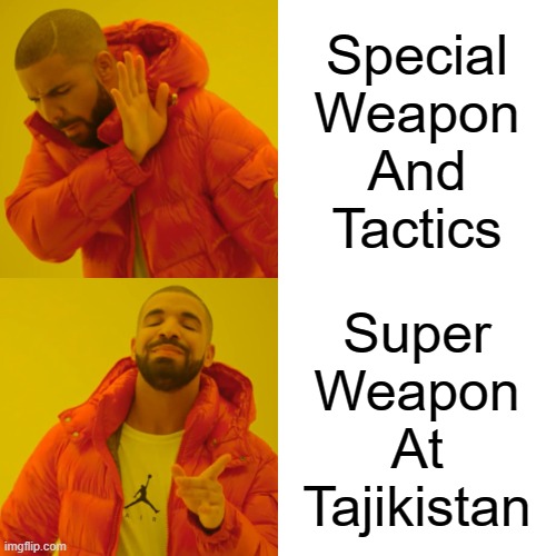 SWAT meaning | Special
Weapon
And
Tactics; Super
Weapon
At
Tajikistan | image tagged in memes,drake hotline bling | made w/ Imgflip meme maker