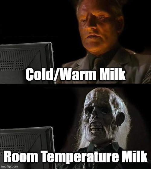 ... |  Cold/Warm Milk; Room Temperature Milk | image tagged in memes,i'll just wait here,milk | made w/ Imgflip meme maker