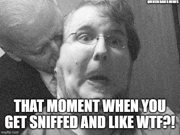 The moment of sniffing | QUENTIN BAKER MEMES; THAT MOMENT WHEN YOU GET SNIFFED AND LIKE WTF?! | image tagged in memes,sniffing,joe biden,sniff,creepy joe biden | made w/ Imgflip meme maker