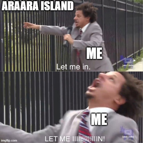 let me in | ARAARA ISLAND ME ME | image tagged in let me in | made w/ Imgflip meme maker