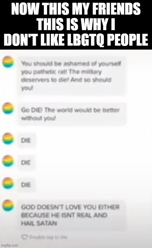 NOW THIS MY FRIENDS
THIS IS WHY I DON'T LIKE LBGTQ PEOPLE | made w/ Imgflip meme maker