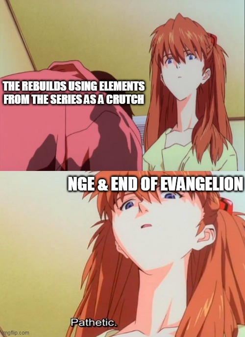 Rebuilds suck | THE REBUILDS USING ELEMENTS FROM THE SERIES AS A CRUTCH; NGE & END OF EVANGELION | image tagged in neon genesis evangelion,rebuilds,asuka langley soryu,shinji ikari,pathetic | made w/ Imgflip meme maker