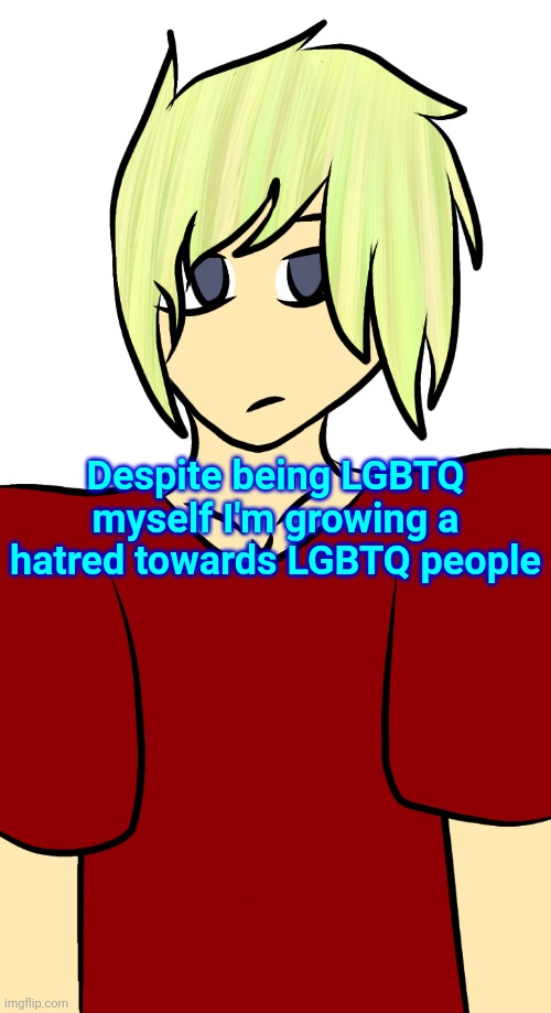 Blonde mf | Despite being LGBTQ myself I'm growing a hatred towards LGBTQ people | image tagged in blonde mf | made w/ Imgflip meme maker