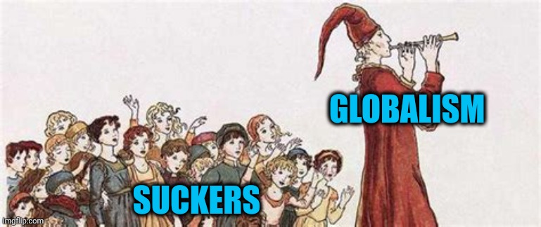 We have more to fear from globalism than liberals and conservatives | GLOBALISM; SUCKERS | image tagged in pied piper | made w/ Imgflip meme maker