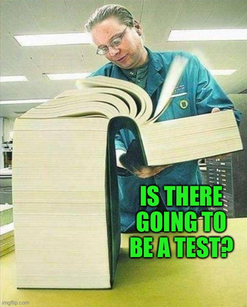 big book | IS THERE GOING TO BE A TEST? | image tagged in big book | made w/ Imgflip meme maker