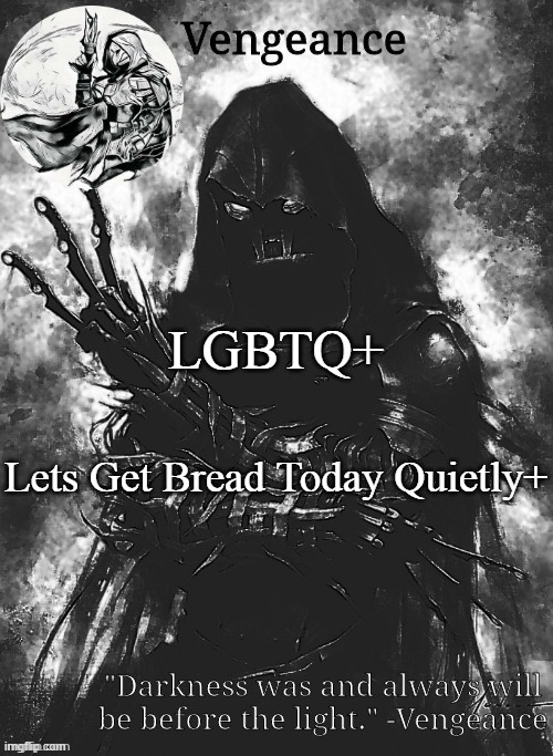 Vengeance template | LGBTQ+; Lets Get Bread Today Quietly+ | image tagged in vengeance template | made w/ Imgflip meme maker